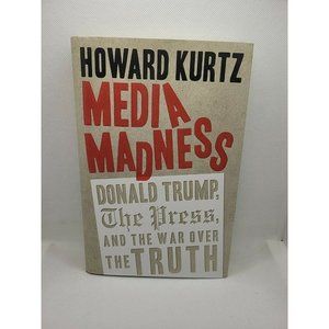 Media Madness : Donald Trump, the Press, and the War over the Truth by Howard K…